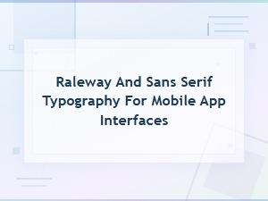 Raleway and Sans Serif Typography for Mobile App Interfaces