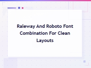 Raleway and Roboto Font Pairing for Clean Minimal Layouts