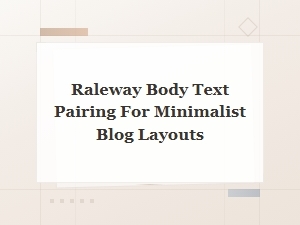 Best Raleway Body Text Pairings for Clean Minimalist Blog Layouts