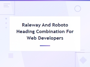 Raleway and Roboto Heading Combination for Web Developers